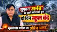 तूफान 'अर्नब' के खतरे को देखते हुए दो दिन स्कूल बंद, मूसलाधार बारिश का ऑरेंज अलर्ट